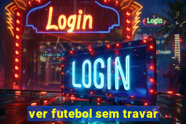 ver futebol sem travar